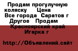 Продам прогулучную коляску.  › Цена ­ 2 500 - Все города, Саратов г. Другое » Продам   . Красноярский край,Игарка г.